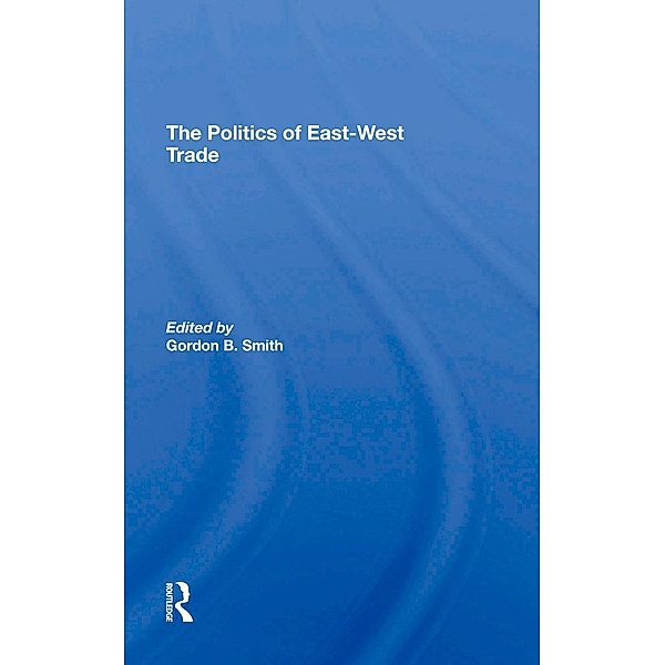 The Politics Of East-west Trade, Gordon B Smith