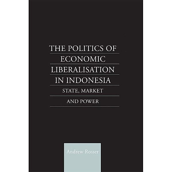 The Politics of Economic Liberalization in Indonesia, Andrew Rosser