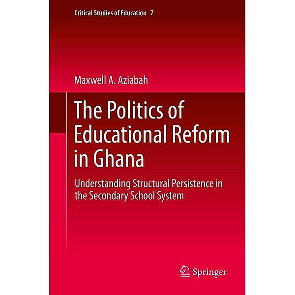 The Politics of Educational Reform in Ghana / Critical Studies of Education Bd.7, Maxwell A. Aziabah