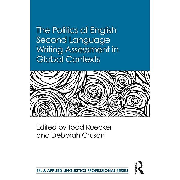 The Politics of English Second Language Writing Assessment in Global Contexts