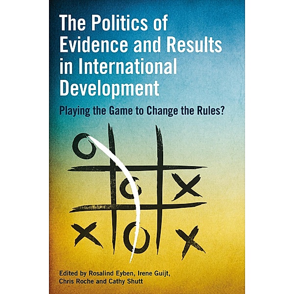 The Politics of Evidence and Results in International Development, Rosalind Eyben, Irene Guijt, Chris Roche