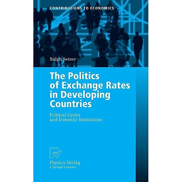 The Politics of Exchange Rates in Developing Countries / Contributions to Economics, Ralph Setzer