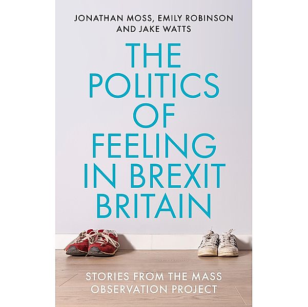 The politics of feeling in Brexit Britain, Jonathan Moss, Emily Robinson, Jake Watts