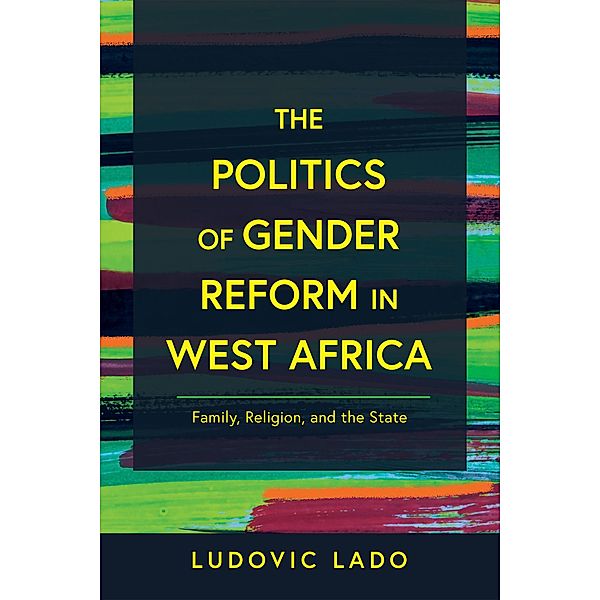 The Politics of Gender Reform in West Africa / Contending Modernities, Ludovic Lado