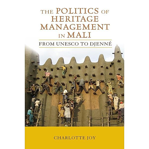 The Politics of Heritage Management in Mali, Charlotte L Joy