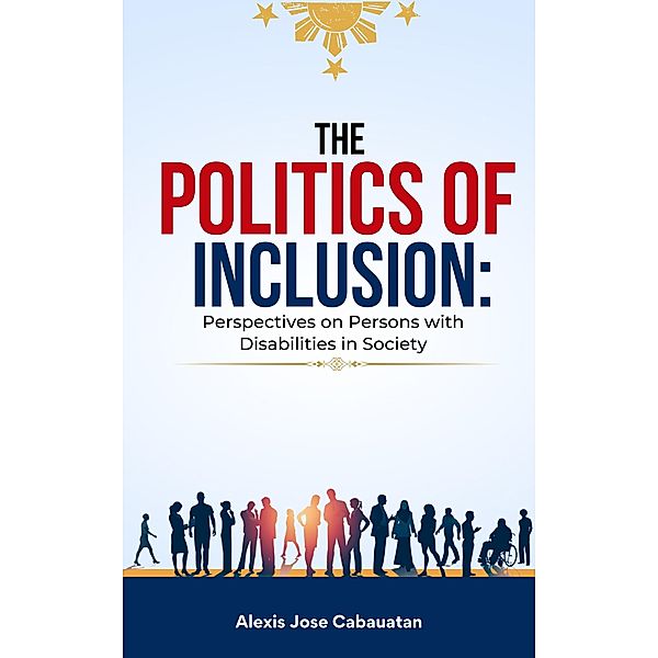 The Politics of Inclusion: Perspectives on Persons with Disabilities in Society, Alexis Cabauatan