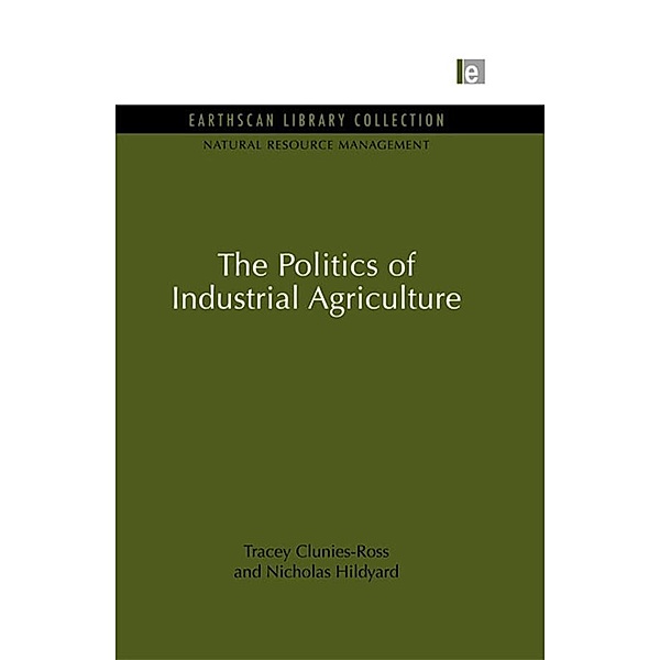 The Politics of Industrial Agriculture, Tracey Clunies-Ross, Nicholas Hildyard