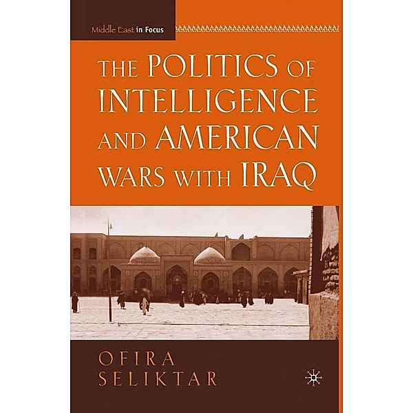The Politics of Intelligence and American Wars with Iraq / Middle East in Focus, O. Seliktar