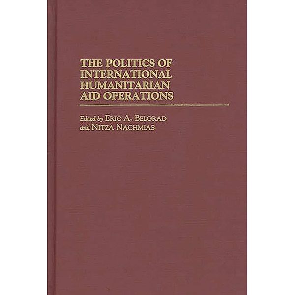 The Politics of International Humanitarian Aid Operations, Eric A. Belgrad, Nitza Nachmias