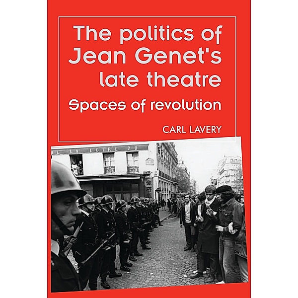 The politics of Jean Genet's late theatre / Theatre: Theory - Practice - Performance, Carl Lavery