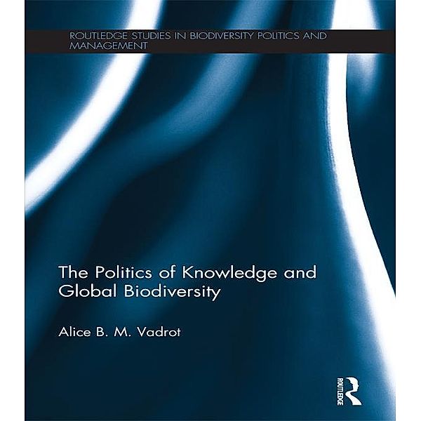The Politics of Knowledge and Global Biodiversity, Alice Vadrot