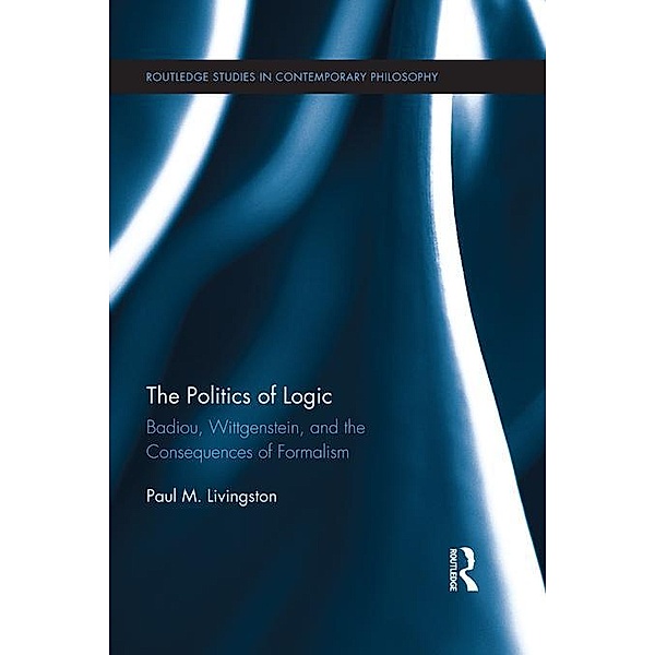 The Politics of Logic / Routledge Studies in Contemporary Philosophy, Paul Livingston