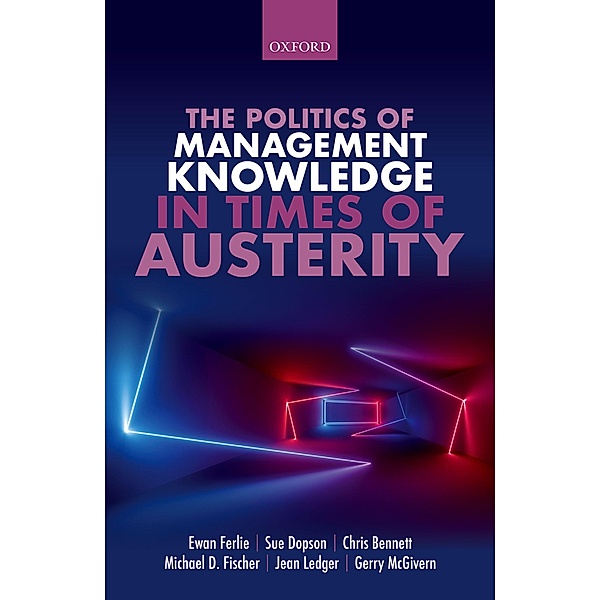 The Politics of Management Knowledge in Times of Austerity, Ewan Ferlie, Sue Dopson, Chris Bennett, Michael Fischer, Jean Ledger, Gerry McGivern