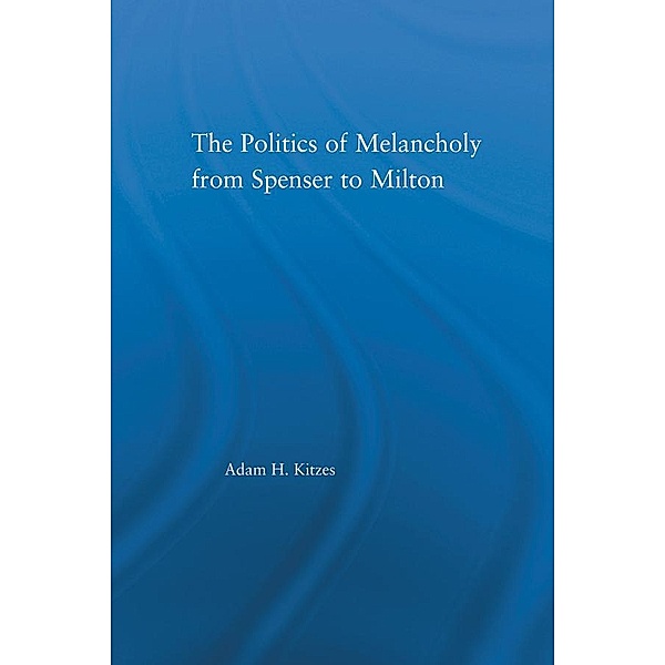 The Politics of Melancholy from Spenser to Milton, Adam Kitzes