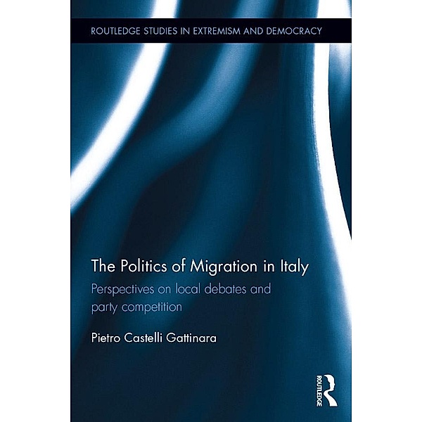 The Politics of Migration in Italy / Extremism and Democracy, Pietro Castelli Gattinara