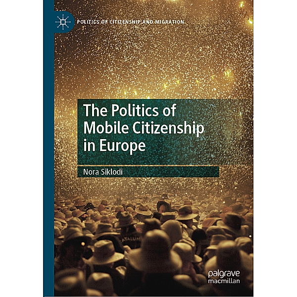 The Politics of Mobile Citizenship in Europe, Nora Siklodi