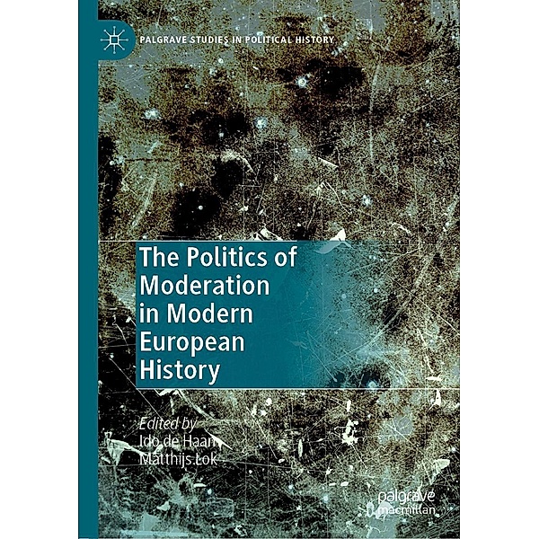 The Politics of Moderation in Modern European History / Palgrave Studies in Political History