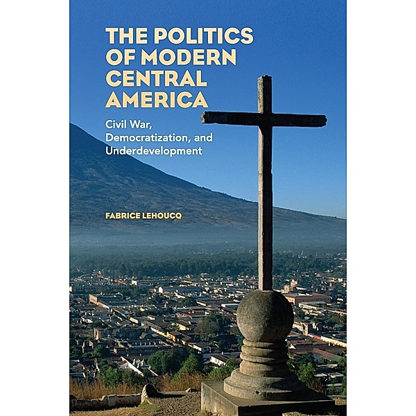 The Politics of Modern Central America, Fabrice E. Lehoucq
