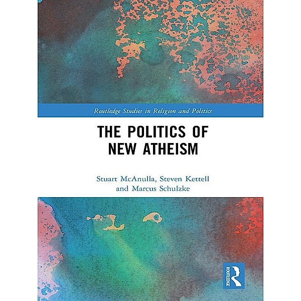The Politics of New Atheism, Stuart McAnulla, Steven Kettell, Marcus Schulzke