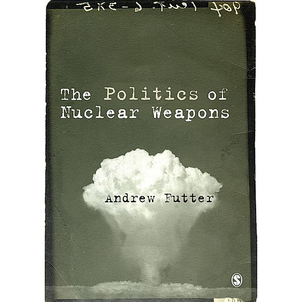 The Politics of Nuclear Weapons, Andrew Futter