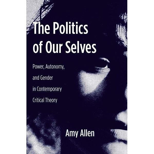 The Politics of Our Selves / New Directions in Critical Theory Bd.43, Amy Allen