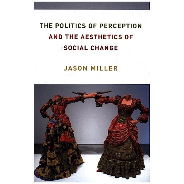 The Politics of Perception and the Aesthetics of Social Change, Jason Miller