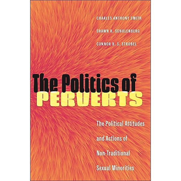 The Politics of Perverts / LGBTQ Politics, Charles Anthony Smith, Shawn R. Schulenberg, Connor B. S. Strobel