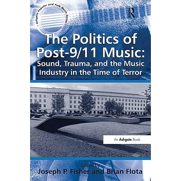 The Politics of Post-9/11 Music: Sound, Trauma, and the Music Industry in the Time of Terror, Brian Flota