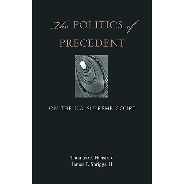 The Politics of Precedent on the U.S. Supreme Court, Thomas G. Hansford, James F. Spriggs