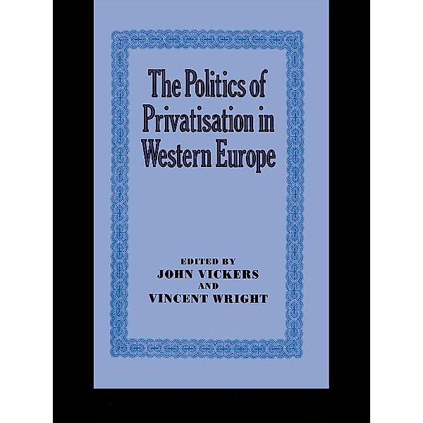 The Politics of Privatisation in Western Europe, John Vickers, Vincent Wright