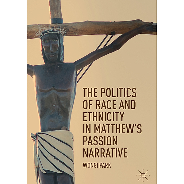 The Politics of Race and Ethnicity in Matthew's Passion Narrative, Wongi Park