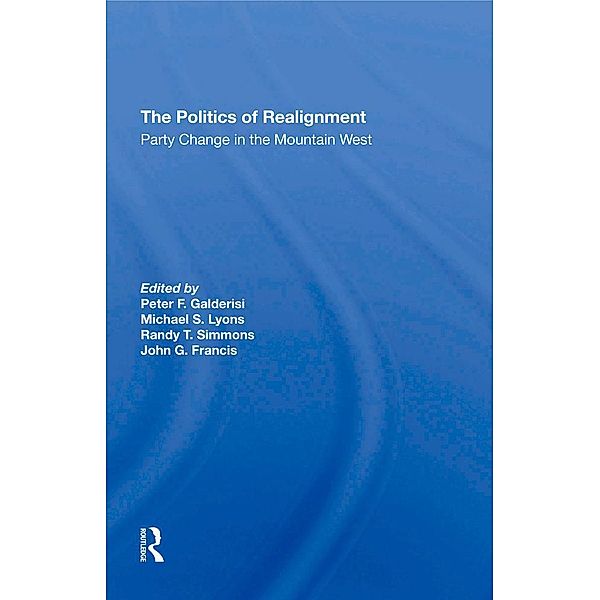 The Politics Of Realignment, Peter F Galderisi, Michael S Lyons, Randy T. Simmons, John G Francis