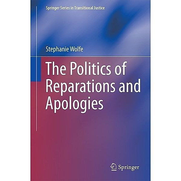 The Politics of Reparations and Apologies / Springer Series in Transitional Justice Bd.7, Stephanie Wolfe