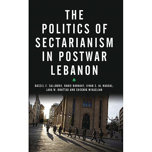 The Politics of Sectarianism in Postwar Lebanon, Bassel F Salloukh, Jinan S Al-Habbal, Lara. W Khattab, Rabie Barakat, Shoghig Mikaelian