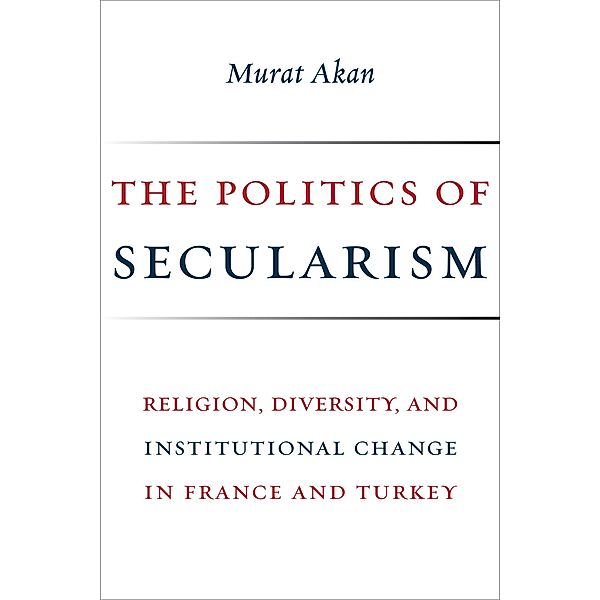 The Politics of Secularism / Religion, Culture, and Public Life Bd.41, Murat Akan