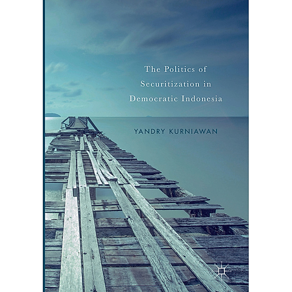The Politics of Securitization in Democratic Indonesia, Yandry Kurniawan