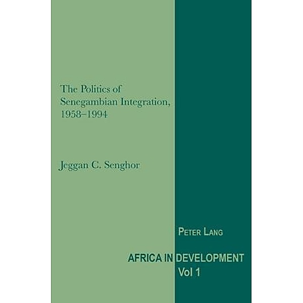 The Politics of Senegambian Integration, 1958-1994, Jeggan C. Senghor