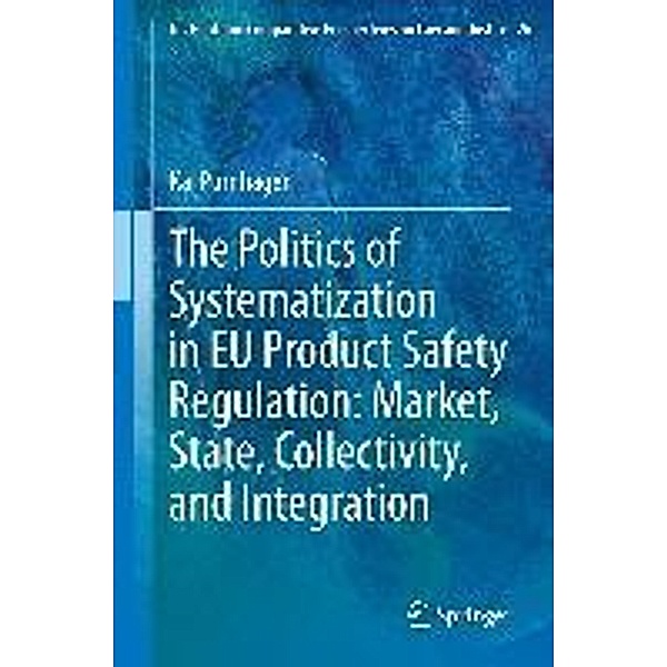 The Politics of Systematization in EU Product Safety Regulation: Market, State, Collectivity, and Integration / Ius Gentium: Comparative Perspectives on Law and Justice Bd.26, Kai Purnhagen