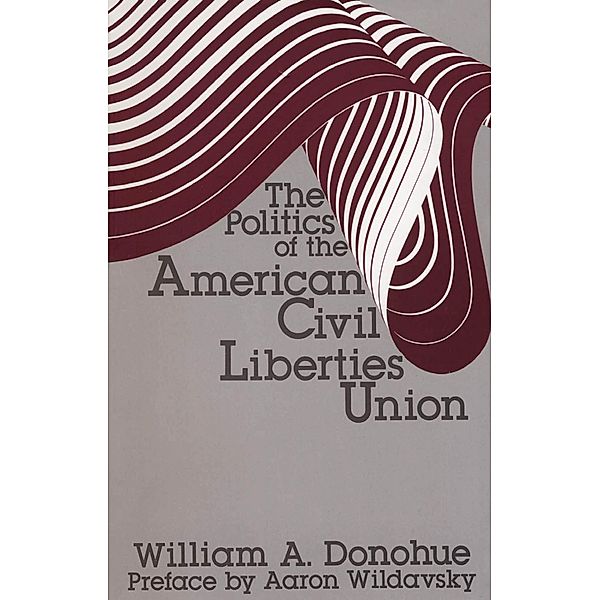 The Politics of the American Civil Liberties Union, William A. Donohue