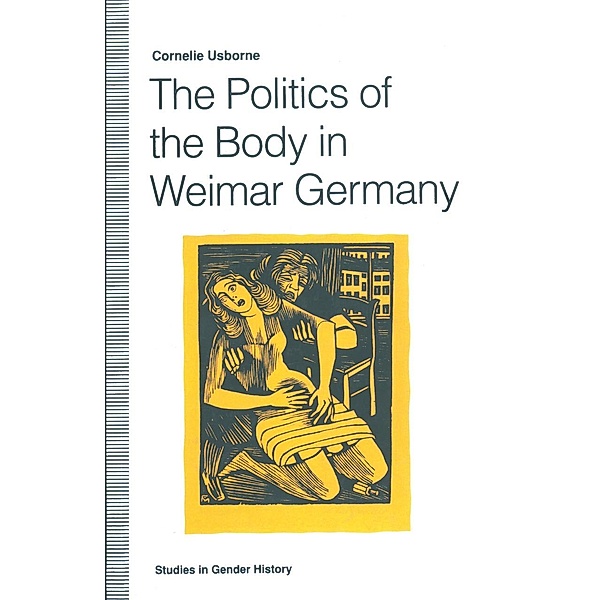 The Politics of the Body in Weimar Germany / Studies in Gender History, Cornelie Usborne