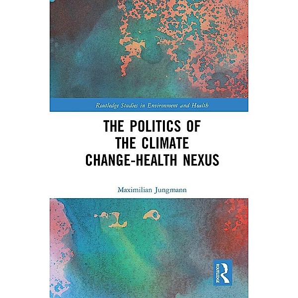 The Politics of the Climate Change-Health Nexus, Maximilian Jungmann