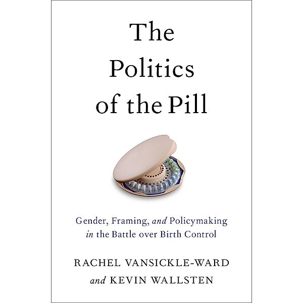 The Politics of the Pill, Rachel Vansickle-Ward, Kevin Wallsten