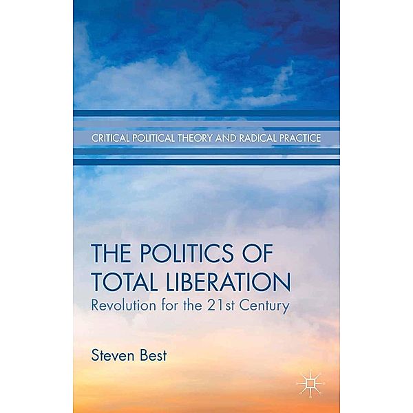 The Politics of Total Liberation / Critical Political Theory and Radical Practice, S. Best