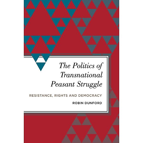 The Politics of Transnational Peasant Struggle / Radical Subjects in International Politics, Robin Dunford
