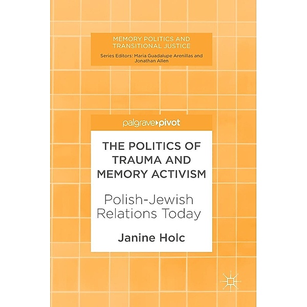 The Politics of Trauma and Memory Activism / Memory Politics and Transitional Justice, Janine Holc