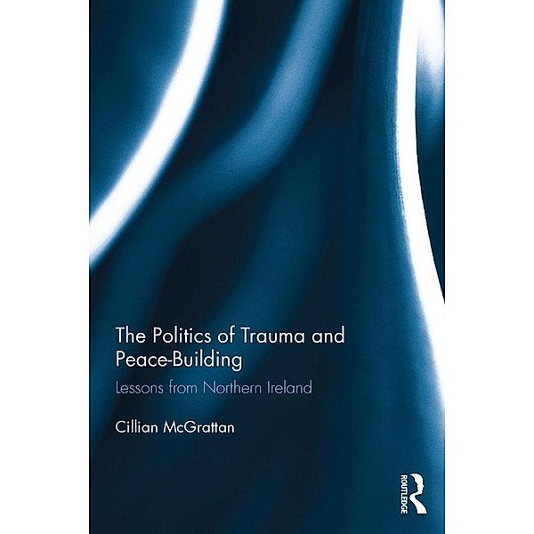 The Politics of Trauma and Peace-Building, Cillian Mcgrattan