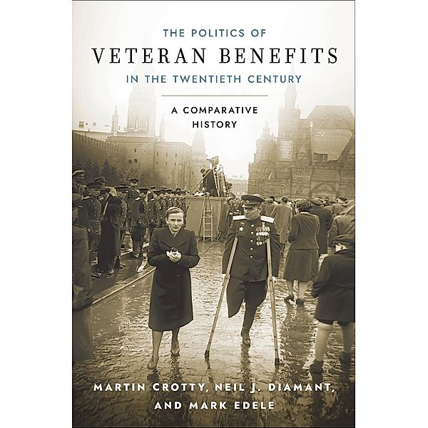 The Politics of Veteran Benefits in the Twentieth Century, Martin Crotty, Neil J. Diamant, Mark Edele