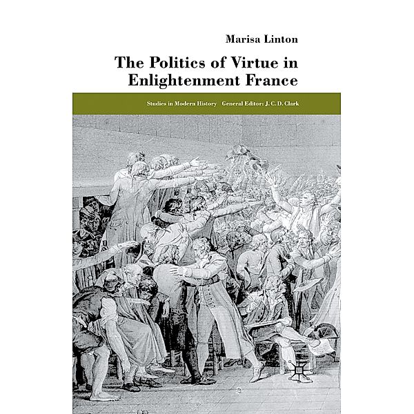 The Politics of Virtue in Enlightenment France, M. Linton