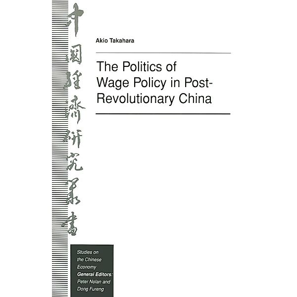 The Politics of Wage Policy in Post-Revolutionary China / Studies on the Chinese Economy, Akio Takahara