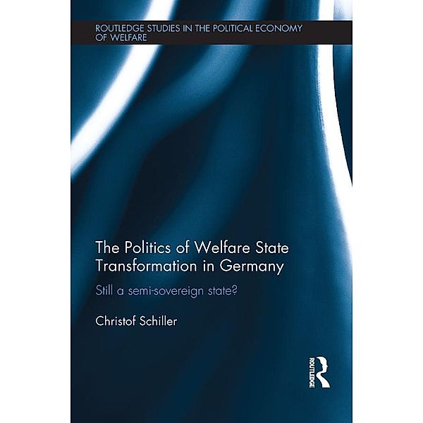 The Politics of Welfare State Transformation in Germany, Christof Schiller